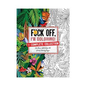 Fuck Off  I''m Coloring: The Complete Collection