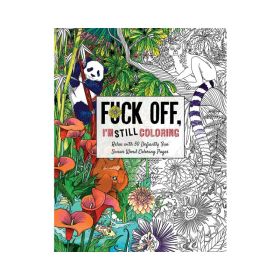 Fuck Off  I''m STILL Coloring Book