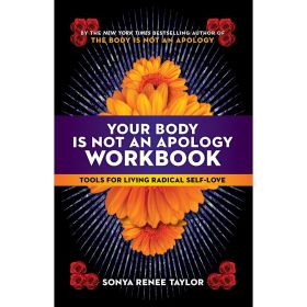 Your Body Is Not an Apology Workbook:Â Tools for Living Radical Self Love