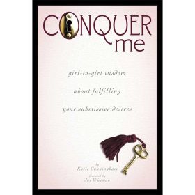Conquer Me: Girl to Girl Wisdom About Fulfilling Your Submissive Desires